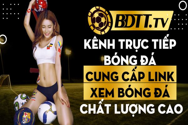 bdtt-tv-kenh-truc-tiep-bong-da-cung-cap-link-xem-bd-chat-luong-cao